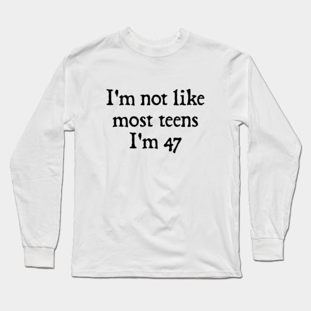 I'm Not Like Most Teens I'm 47 Long Sleeve T-Shirt by  hal mafhoum?